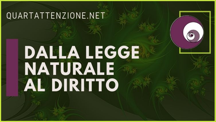 Riflessioni sulla legge, in tutte le sue forme, dalla legge naturale alla legge positiva, le loro differenze e come queste siano correlate fra loro. quartattenzione.net